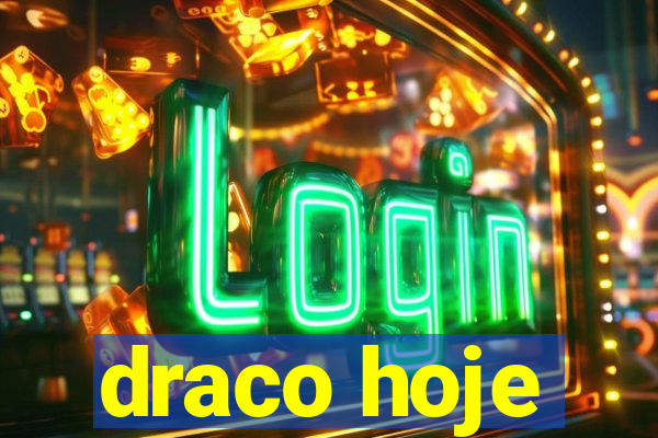 draco hoje